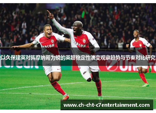 以久保建英对阵摩纳哥为镜的英超稳定性演变观察趋势与节奏对比研究