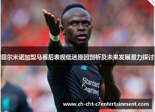 菲尔米诺加盟马赛后表现低迷原因剖析及未来发展潜力探讨