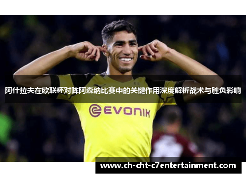 阿什拉夫在欧联杯对阵阿森纳比赛中的关键作用深度解析战术与胜负影响 阿什拉夫在欧联杯对阵阿森纳比赛中的关键作用深度解析战术与胜负影响