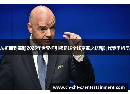 从扩军到革新2026年世界杯引领足球全球变革之路新时代竞争格局