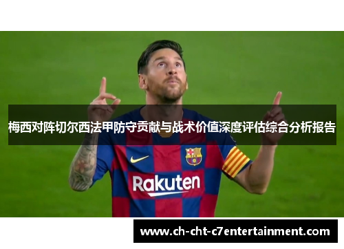 梅西对阵切尔西法甲防守贡献与战术价值深度评估综合分析报告 梅西对阵切尔西法甲防守贡献与战术价值深度评估综合分析报告