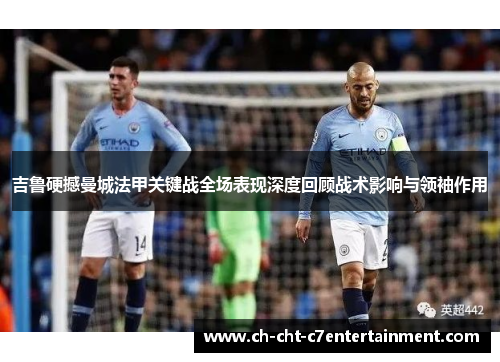 吉鲁硬撼曼城法甲关键战全场表现深度回顾战术影响与领袖作用