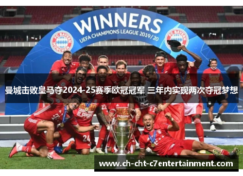 曼城击败皇马夺2024-25赛季欧冠冠军 三年内实现两次夺冠梦想