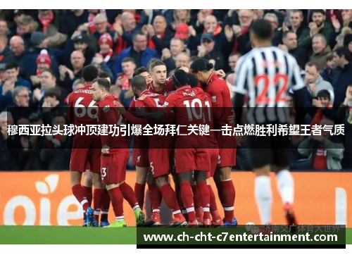 穆西亚拉头球冲顶建功引爆全场拜仁关键一击点燃胜利希望王者气质