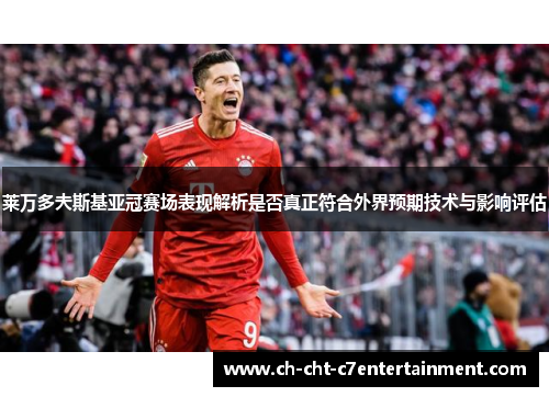 莱万多夫斯基亚冠赛场表现解析是否真正符合外界预期技术与影响评估