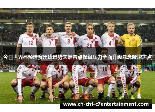 今日世界杯预选赛出线形势关键看点保级压力全面升级悬念陡增焦点