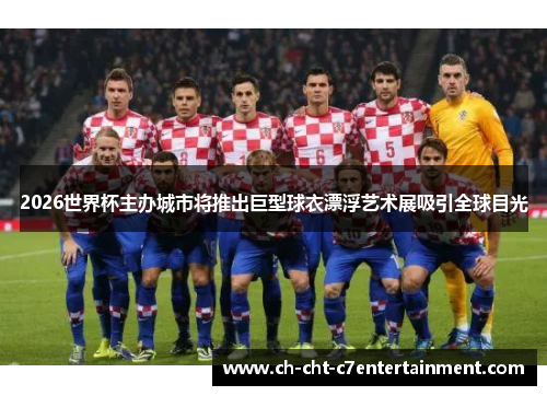 2026世界杯主办城市将推出巨型球衣漂浮艺术展吸引全球目光