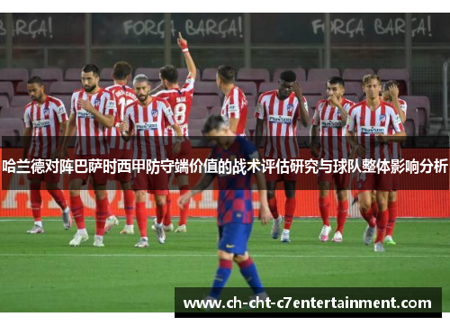 哈兰德对阵巴萨时西甲防守端价值的战术评估研究与球队整体影响分析