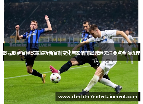欧冠联赛赛程改革解析新赛制变化与影响前瞻球迷关注要点全面梳理