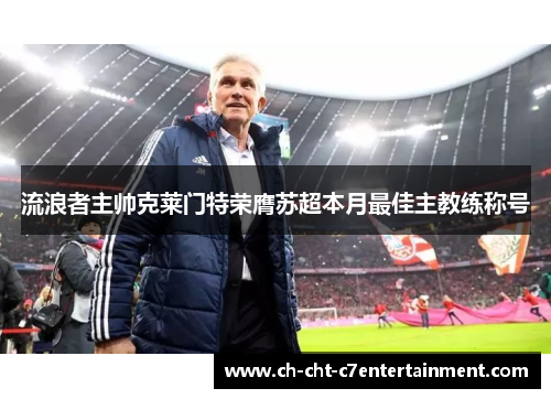 流浪者主帅克莱门特荣膺苏超本月最佳主教练称号 流浪者主帅克莱门特荣膺苏超本月最佳主教练称号